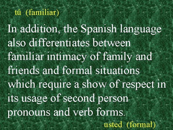 tú (familiar) In addition, the Spanish language also differentiates between familiar intimacy of family