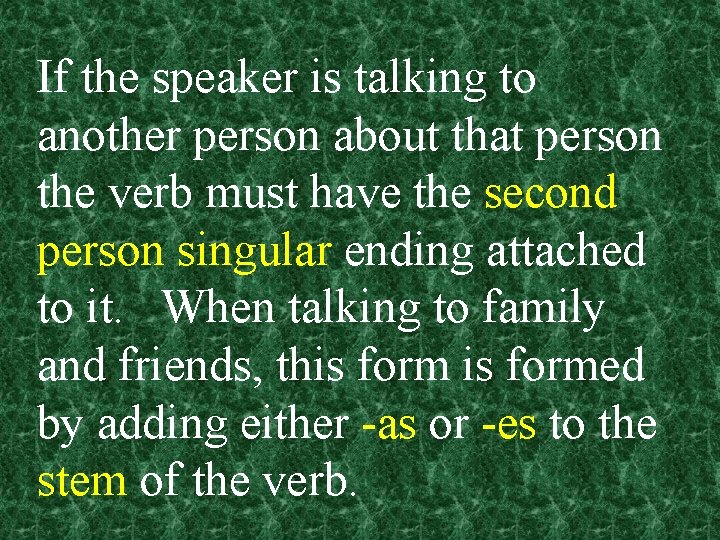 If the speaker is talking to another person about that person the verb must