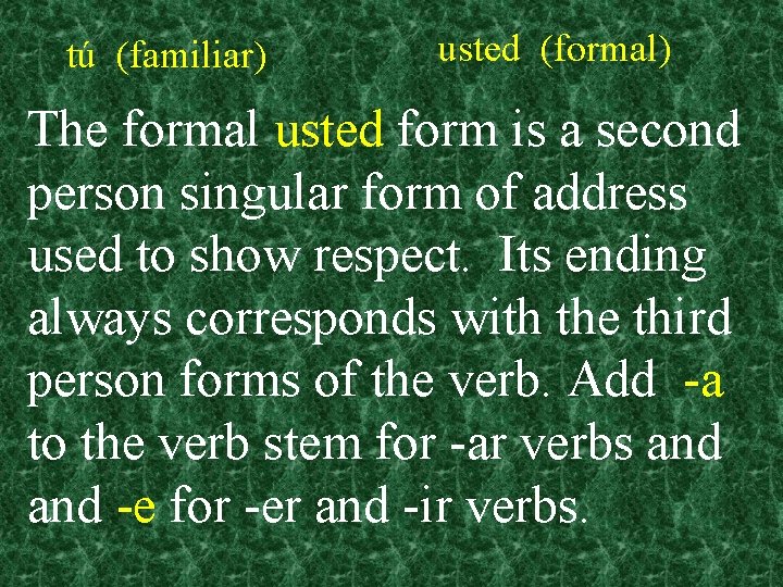 tú (familiar) usted (formal) The formal usted form is a second person singular form