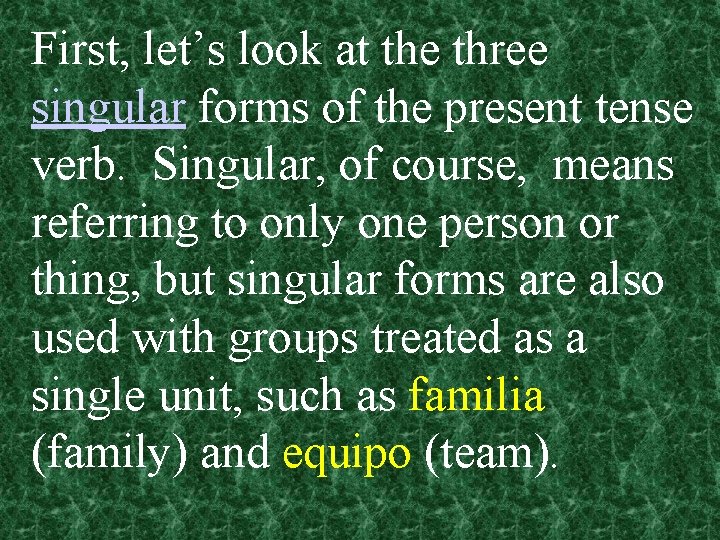First, let’s look at the three singular forms of the present tense verb. Singular,