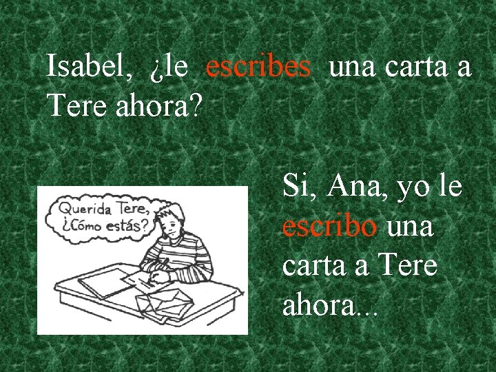 Isabel, ¿le escribes una carta a Tere ahora? Si, Ana, yo le escribo una