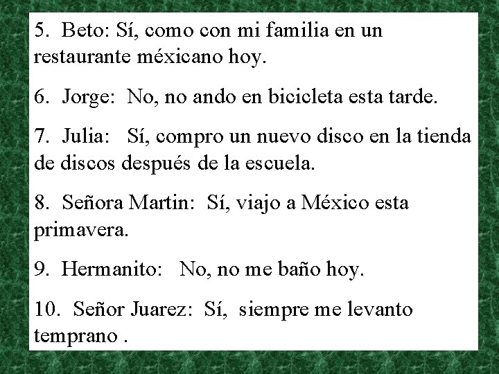 5. Beto: Sí, como con mi familia en un restaurante méxicano hoy. 6. Jorge: