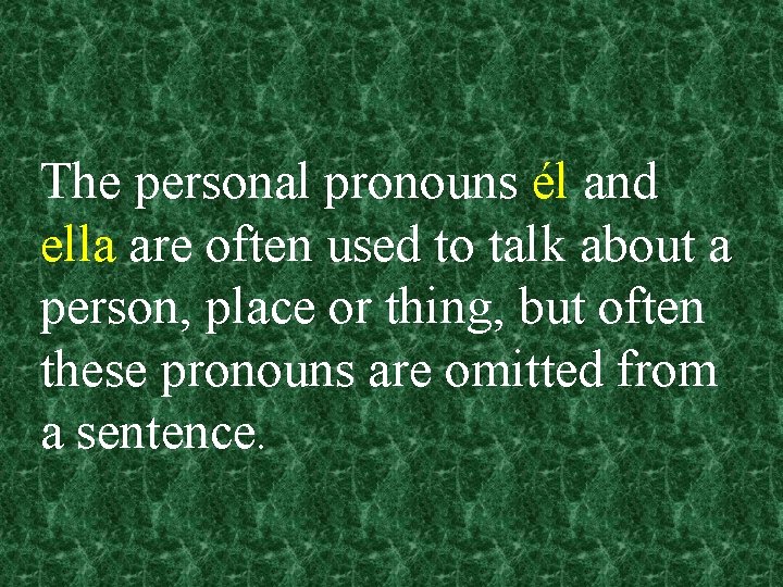 The personal pronouns él and ella are often used to talk about a person,