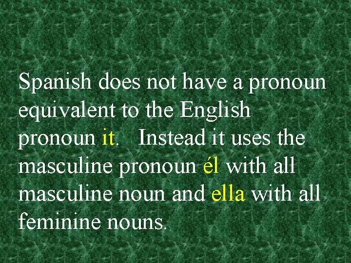 Spanish does not have a pronoun equivalent to the English pronoun it. Instead it