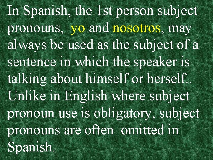 In Spanish, the 1 st person subject pronouns, yo and nosotros, may always be