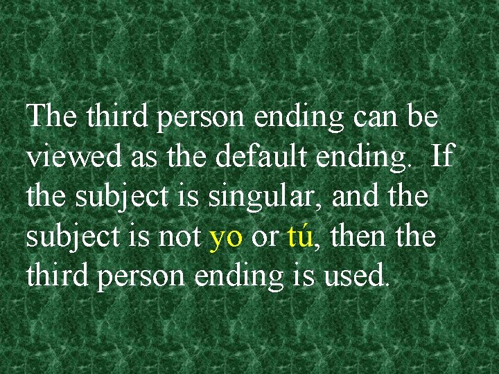 The third person ending can be viewed as the default ending. If the subject