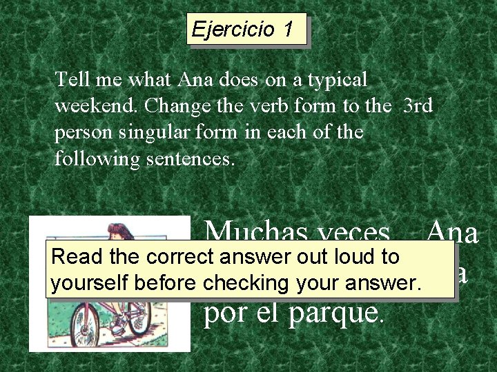 Ejercicio 1 Tell me what Ana does on a typical weekend. Change the verb