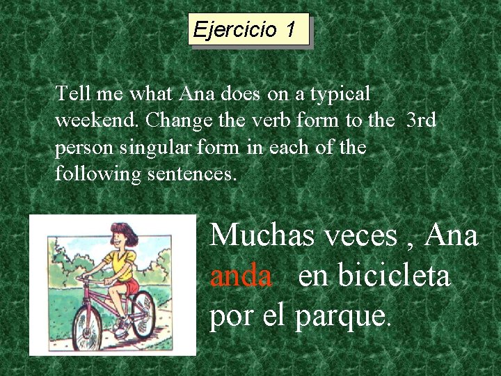 Ejercicio 1 Tell me what Ana does on a typical weekend. Change the verb