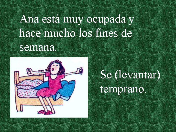 Ana está muy ocupada y hace mucho los fines de semana. Se (levantar) temprano.