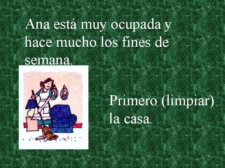 Ana está muy ocupada y hace mucho los fines de semana. Primero (limpiar) la