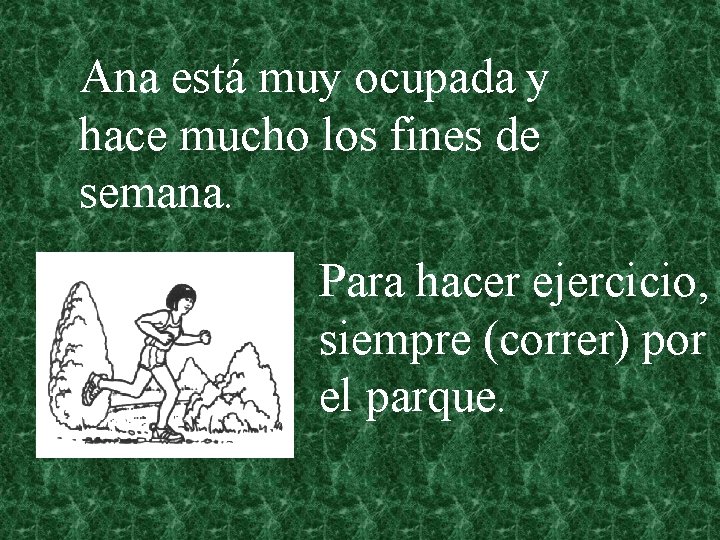 Ana está muy ocupada y hace mucho los fines de semana. Para hacer ejercicio,