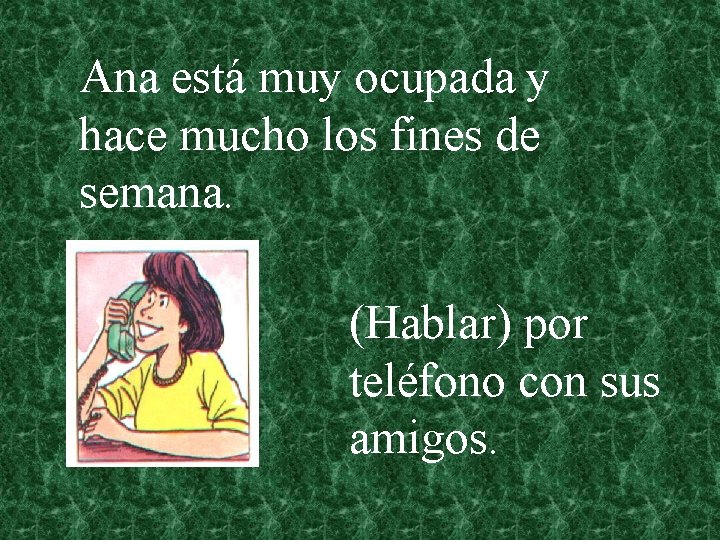Ana está muy ocupada y hace mucho los fines de semana. (Hablar) por teléfono
