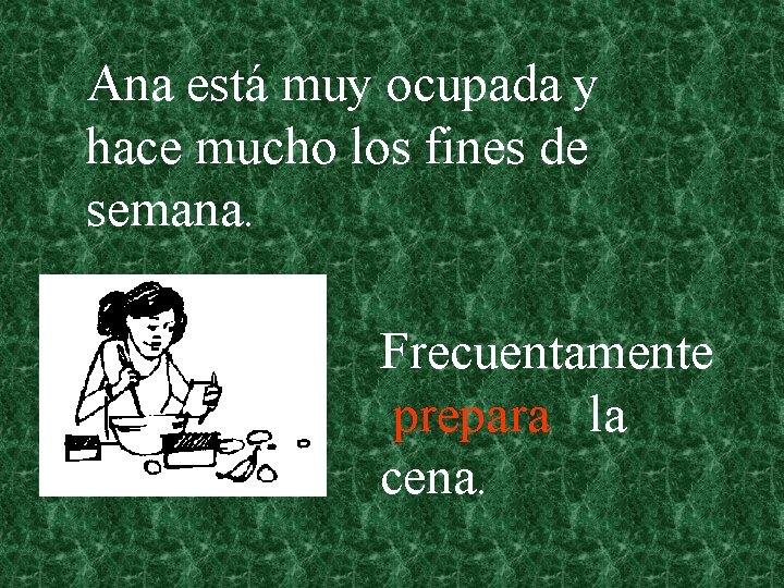 Ana está muy ocupada y hace mucho los fines de semana. Frecuentamente. prepara la
