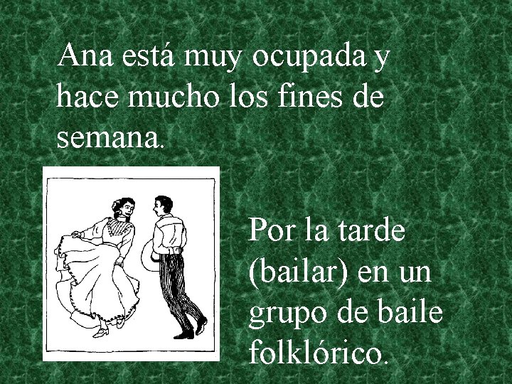 Ana está muy ocupada y hace mucho los fines de semana. Por la tarde