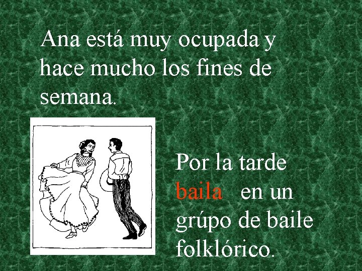 Ana está muy ocupada y hace mucho los fines de semana. Por la tarde