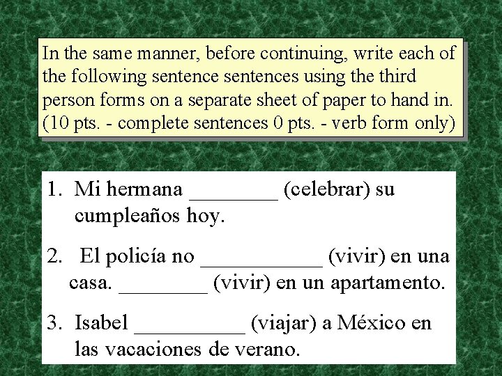 In the same manner, before continuing, write each of the following sentences using the