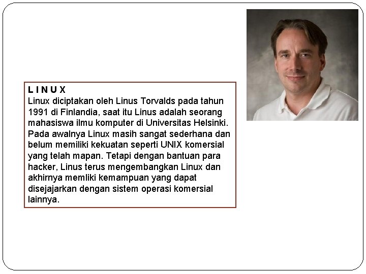 LINUX Linux diciptakan oleh Linus Torvalds pada tahun 1991 di Finlandia, saat itu Linus