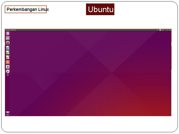 Perkembangan Linux Ubuntu merupakan salah satu distribusi Linux yang berbasiskan Debian didistribusikan sebagai perangkat