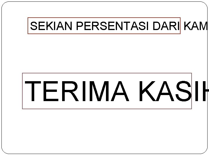 SEKIAN PERSENTASI DARI KAMI TERIMA KASIH 