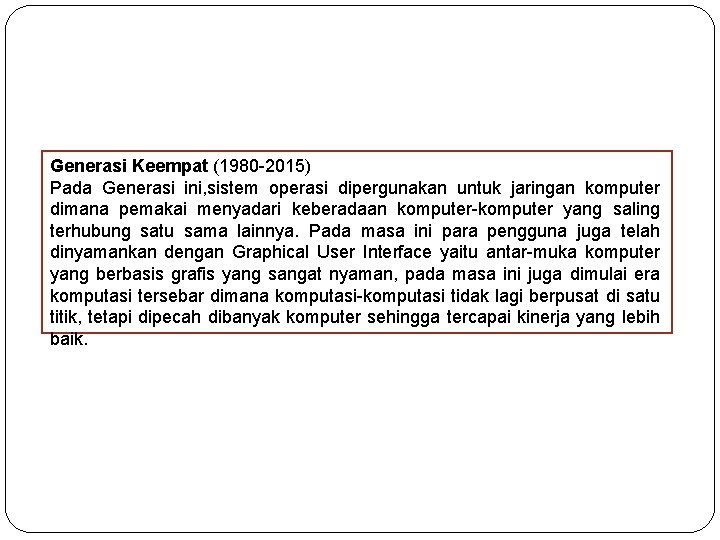Generasi Keempat (1980 -2015) Pada Generasi ini, sistem operasi dipergunakan untuk jaringan komputer dimana