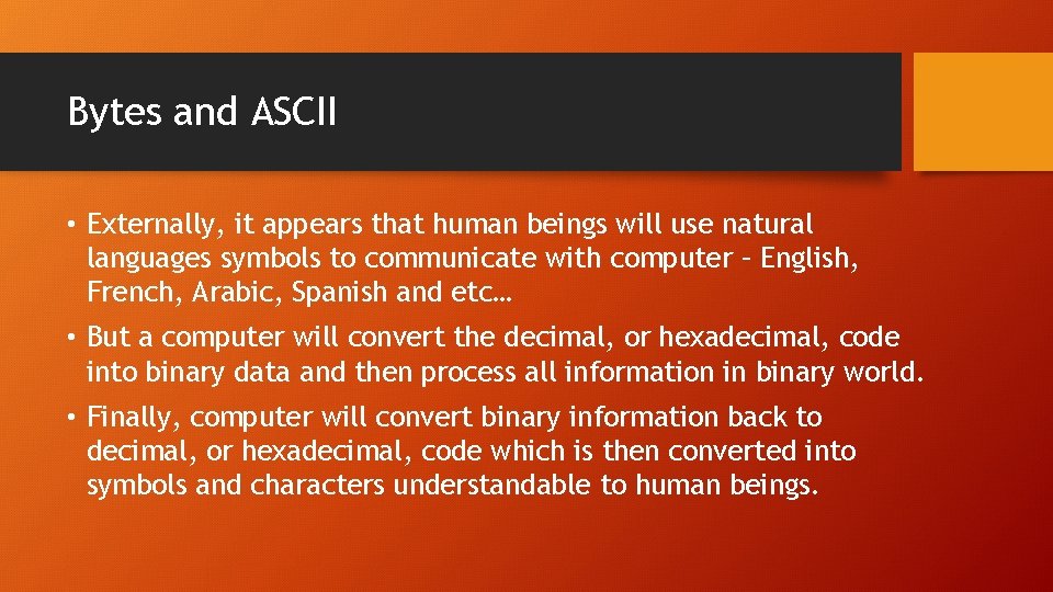 Bytes and ASCII • Externally, it appears that human beings will use natural languages Bytes and ASCII • Externally, it appears that human beings will use natural languages