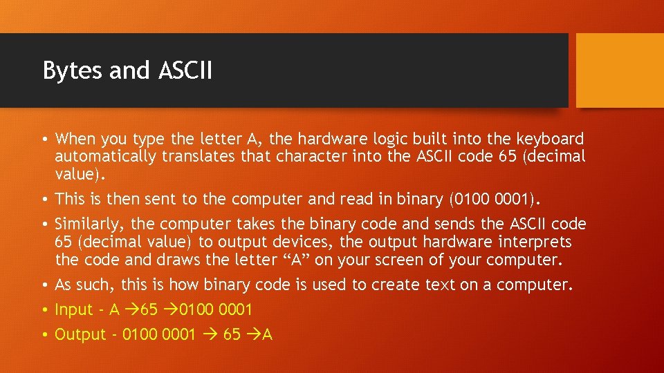 Bytes and ASCII • When you type the letter A, the hardware logic built Bytes and ASCII • When you type the letter A, the hardware logic built