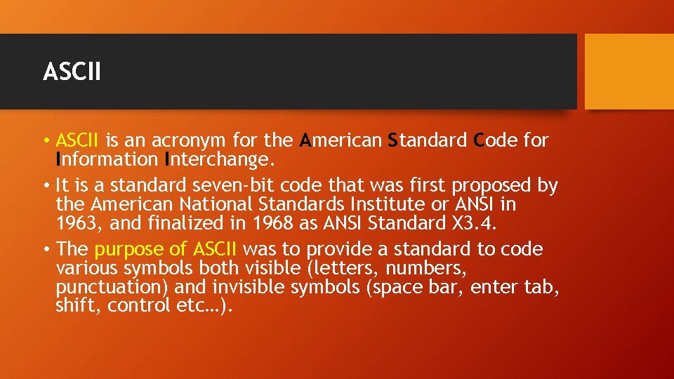 ASCII • ASCII is an acronym for the American Standard Code for Information Interchange. ASCII • ASCII is an acronym for the American Standard Code for Information Interchange.