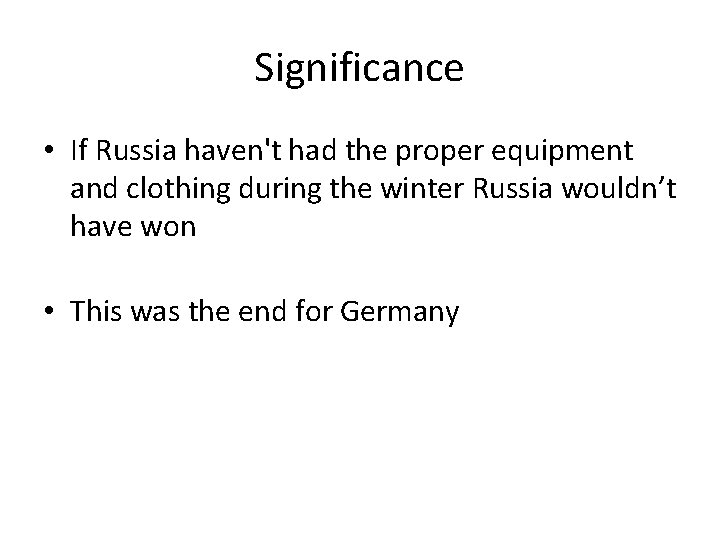 Significance • If Russia haven't had the proper equipment and clothing during the winter