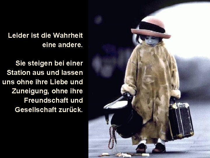 Leider ist die Wahrheit eine andere. Sie steigen bei einer Station aus und lassen