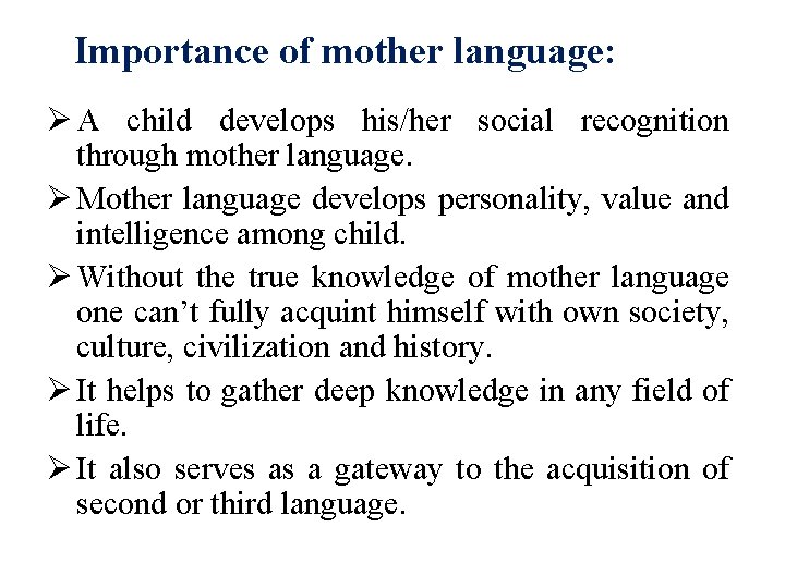 Importance of mother language: Ø A child develops his/her social recognition through mother language.