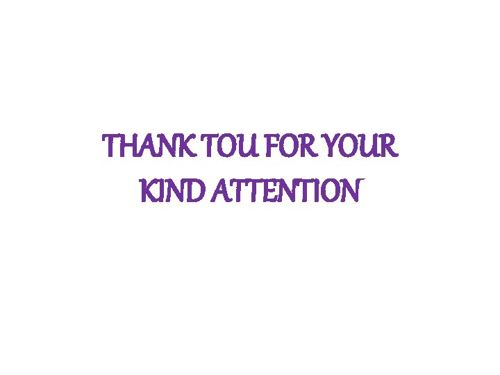THANK TOU FOR YOUR KIND ATTENTION 