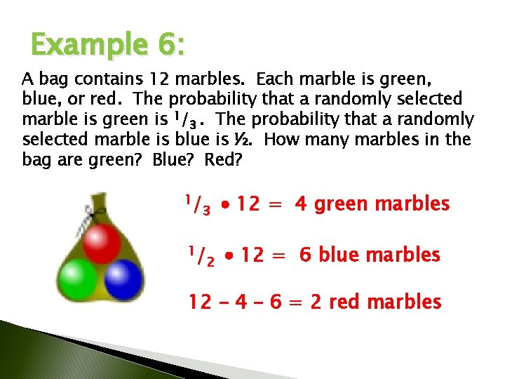 Example 6: A bag contains 12 marbles. Each marble is green, blue, or red.