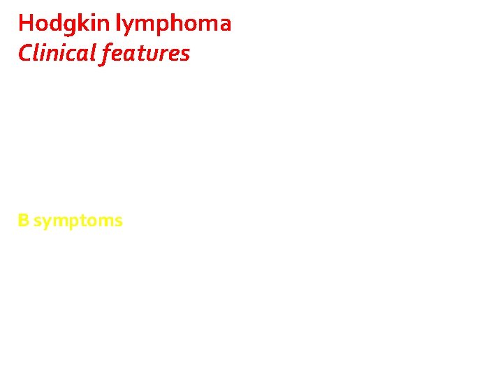 Hodgkin lymphoma Clinical features painless lymphadenopathy, most frequently in the neck. LN larger and