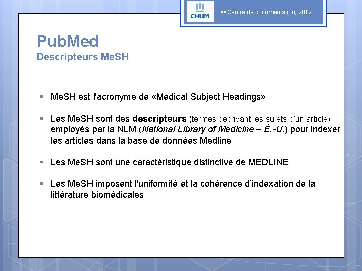 © Centre de documentation, 2012 Pub. Med Descripteurs Me. SH § Me. SH est