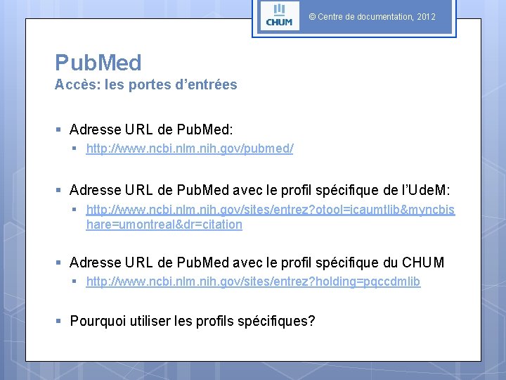 © Centre de documentation, 2012 Pub. Med Accès: les portes d’entrées § Adresse URL