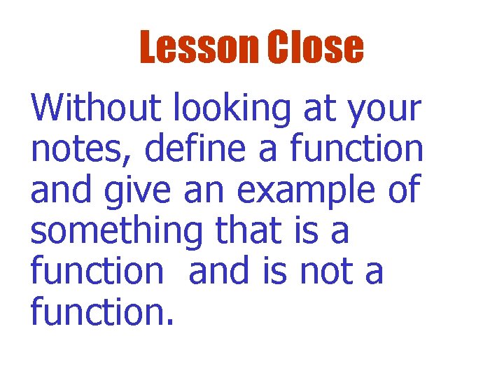 Lesson Close Without looking at your notes, define a function and give an example