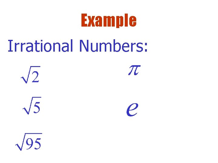 Example Irrational Numbers: 
