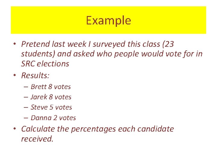 Example • Pretend last week I surveyed this class (23 students) and asked who
