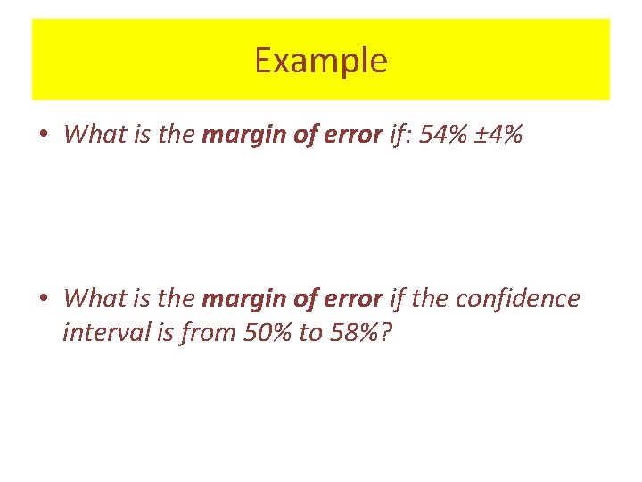 Example • What is the margin of error if: 54% ± 4% • What