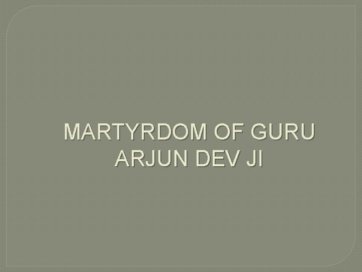 MARTYRDOM OF GURU ARJUN DEV JI 