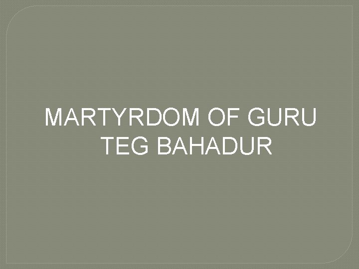 MARTYRDOM OF GURU TEG BAHADUR 