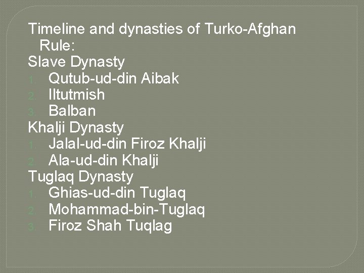 Timeline and dynasties of Turko-Afghan Rule: Slave Dynasty 1. Qutub-ud-din Aibak 2. Iltutmish 3.