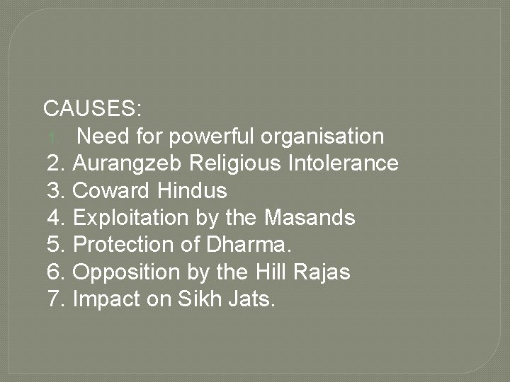 CAUSES: 1. Need for powerful organisation 2. Aurangzeb Religious Intolerance 3. Coward Hindus 4.