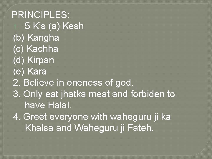 PRINCIPLES: 1. 5 K’s (a) Kesh (b) Kangha (c) Kachha (d) Kirpan (e) Kara