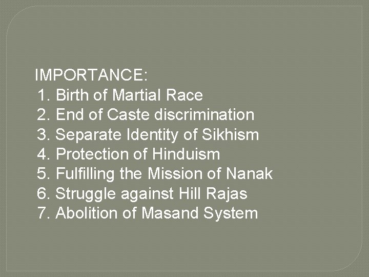 IMPORTANCE: 1. Birth of Martial Race 2. End of Caste discrimination 3. Separate Identity