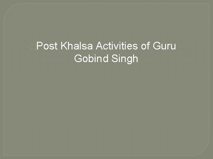 �Post Khalsa Activities of Guru Gobind Singh 