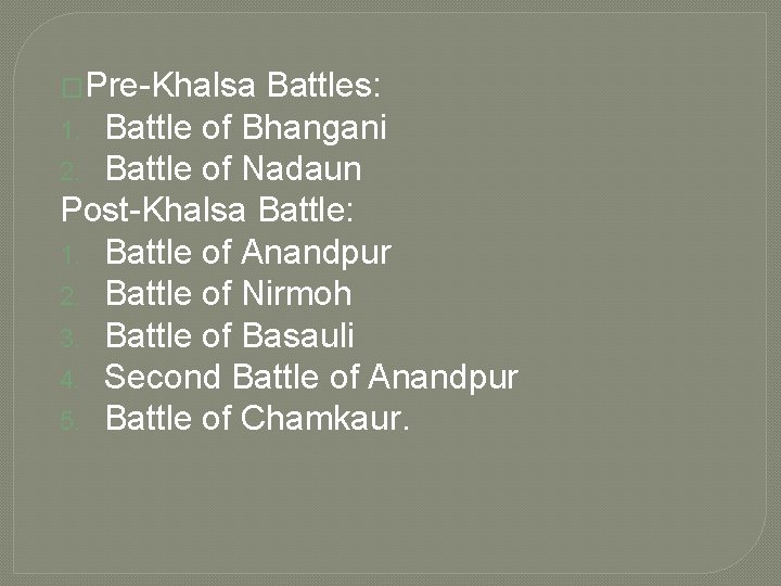 �Pre-Khalsa Battles: 1. Battle of Bhangani 2. Battle of Nadaun Post-Khalsa Battle: 1. Battle