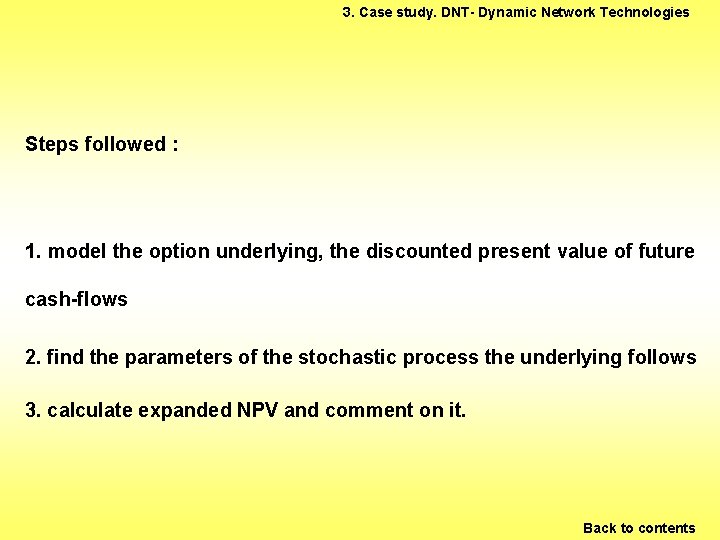 3. Case study. DNT- Dynamic Network Technologies Steps followed : 1. model the option