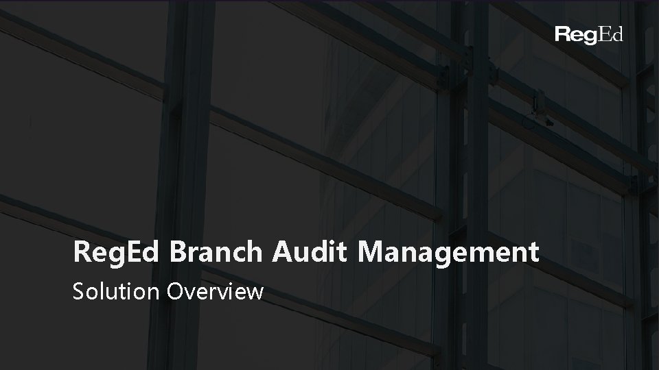 Reg. Ed Branch Audit Management Solution Overview 