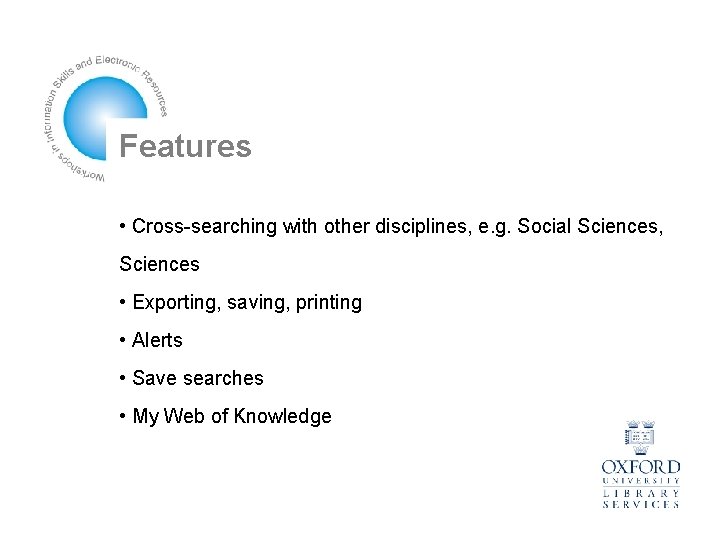 Features • Cross-searching with other disciplines, e. g. Social Sciences, Sciences • Exporting, saving,